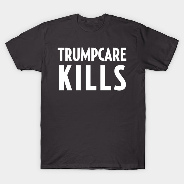 TrumpCare Kills T-Shirt by PhineasFrogg